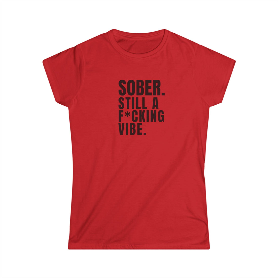 SOBER STILL A F*CKING VIBE  - Women's SoftTee
