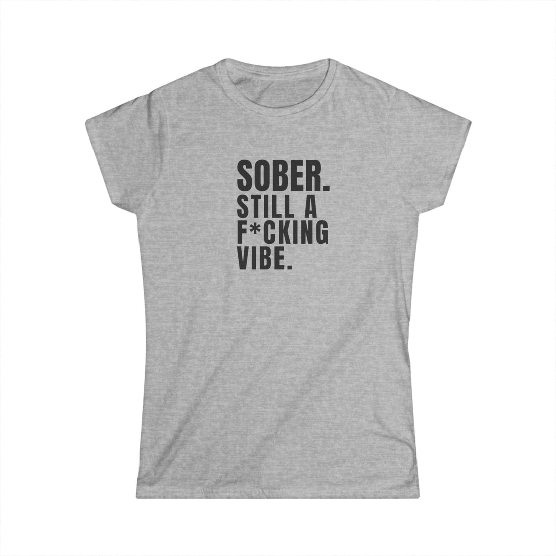 SOBER STILL A F*CKING VIBE  - Women's SoftTee