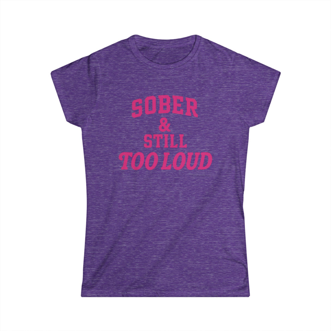 Sober and Still too Loud - Women's Softstyle Tee