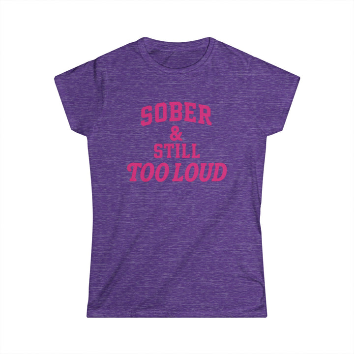 Sober and Still too Loud - Women's Softstyle Tee