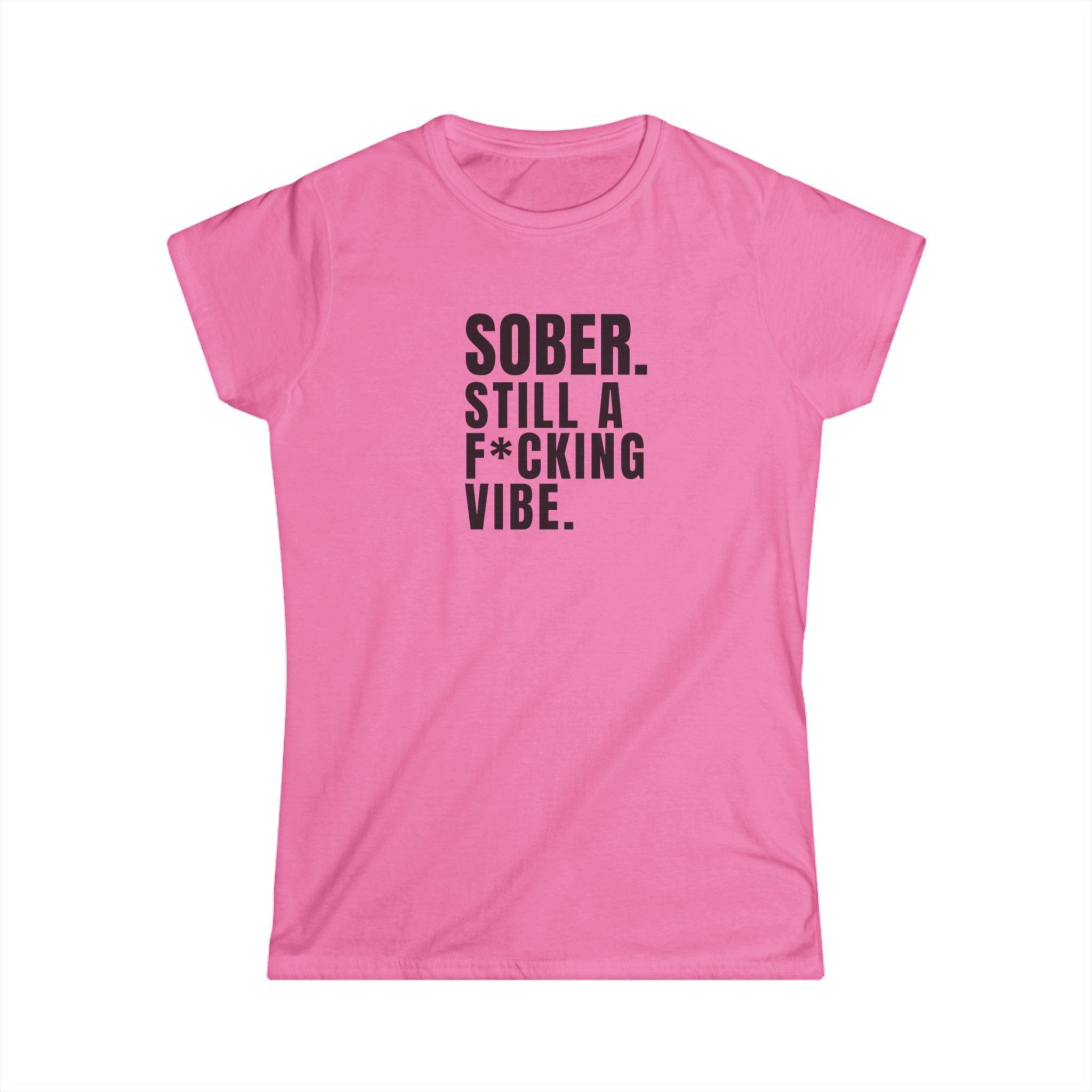 SOBER STILL A F*CKING VIBE  - Women's SoftTee