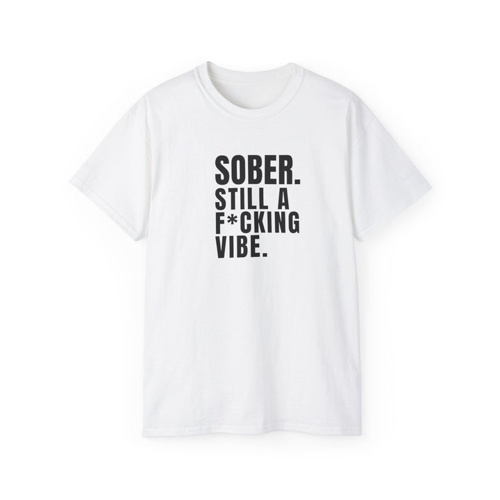 Sober. Still a F*cking Vibe - unisex Ultra Cotton Tee