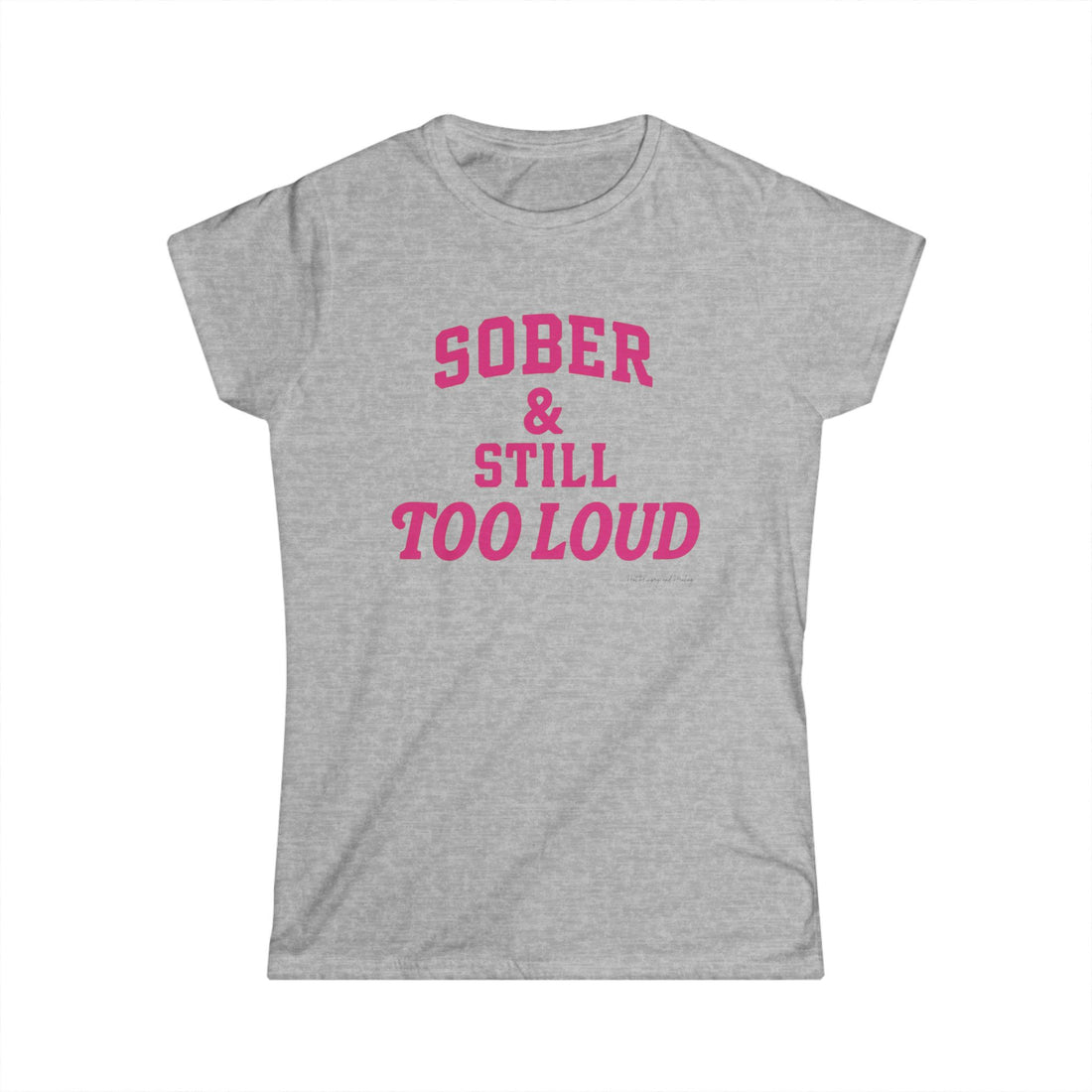 Sober and Still too Loud - Women's Softstyle Tee