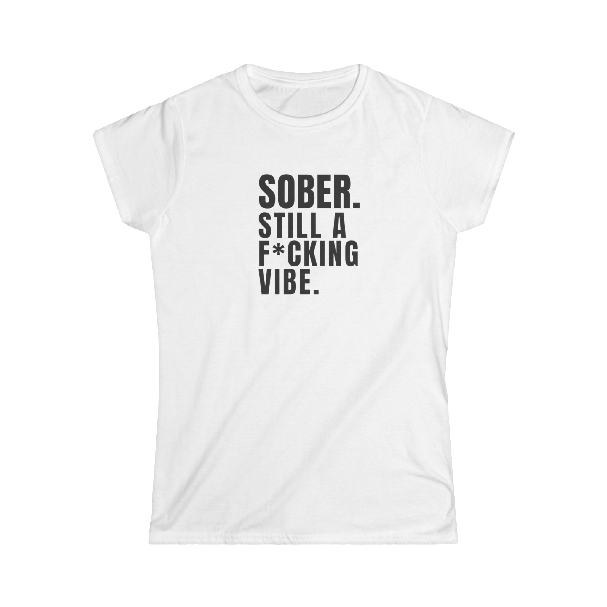 SOBER STILL A F*CKING VIBE  - Women's SoftTee
