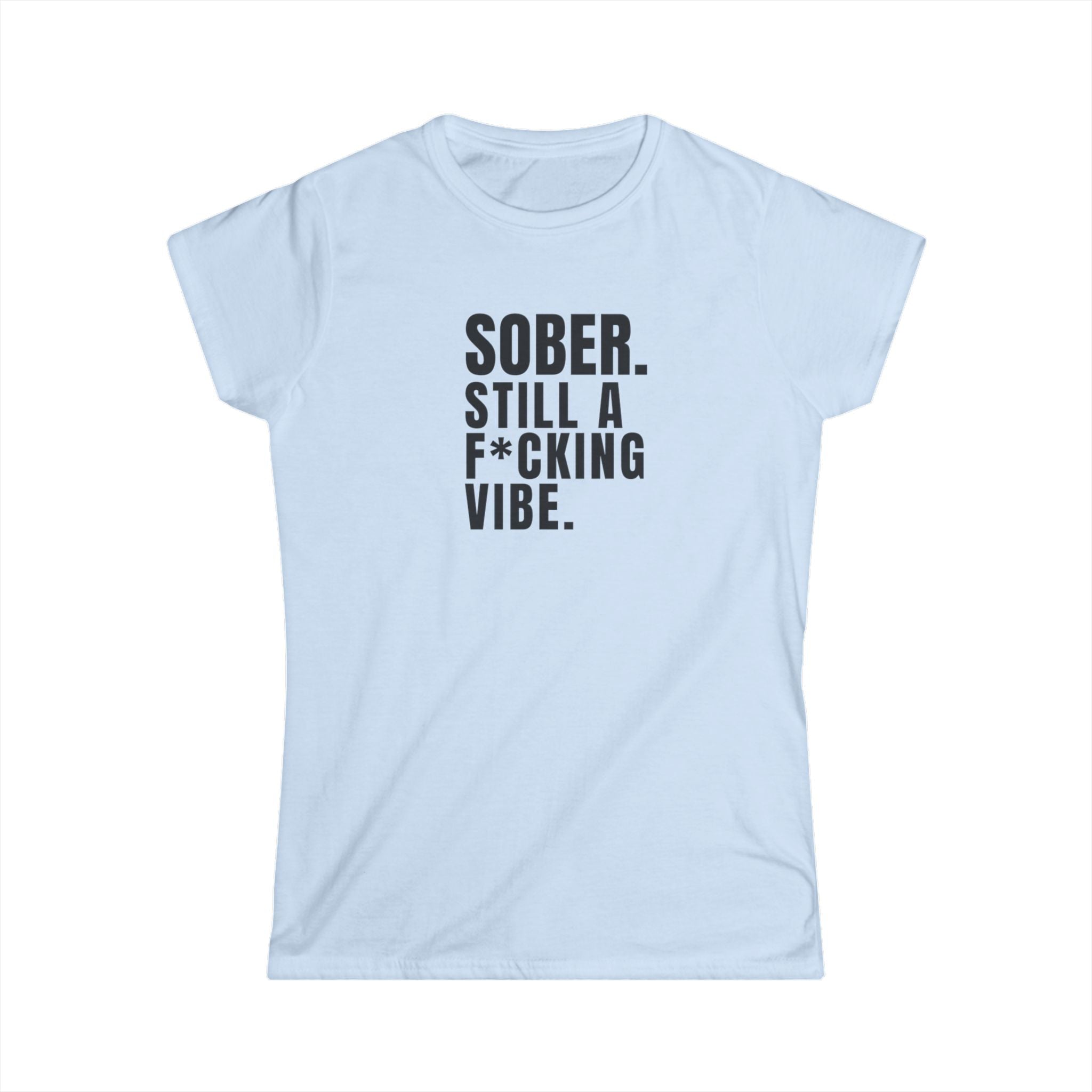 SOBER STILL A F*CKING VIBE  - Women's SoftTee
